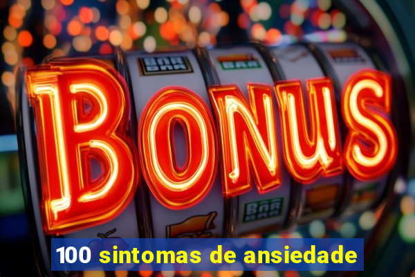 100 sintomas de ansiedade