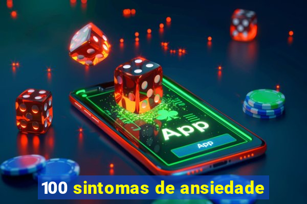 100 sintomas de ansiedade