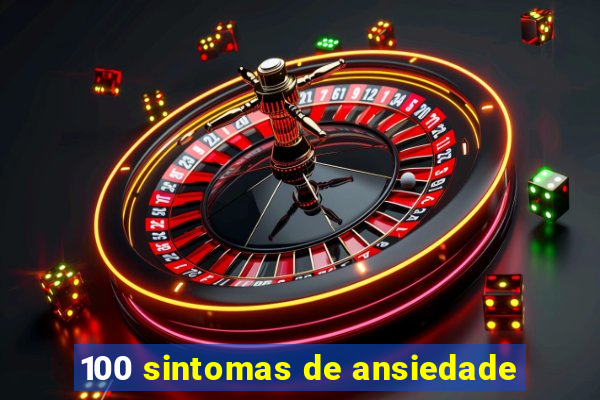 100 sintomas de ansiedade