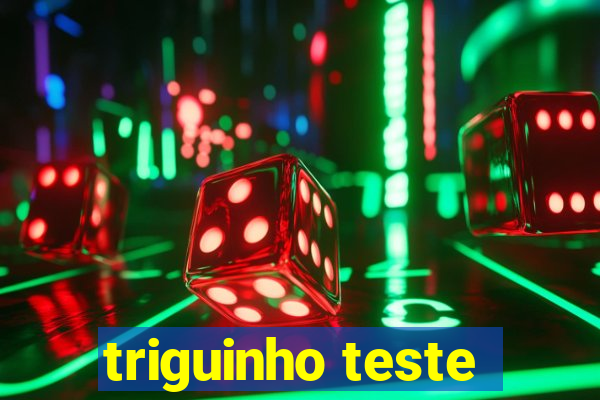 triguinho teste