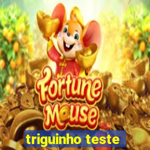 triguinho teste