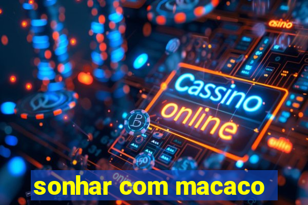 sonhar com macaco