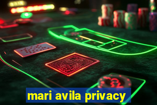 mari avila privacy