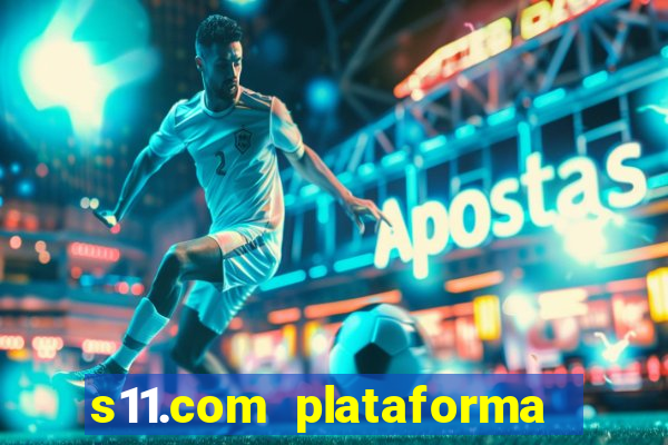 s11.com plataforma de jogos