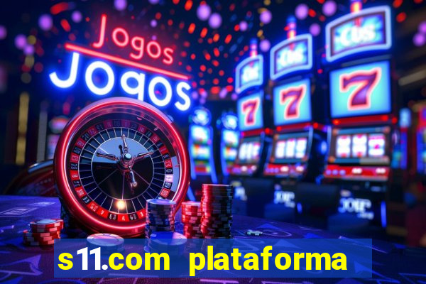 s11.com plataforma de jogos