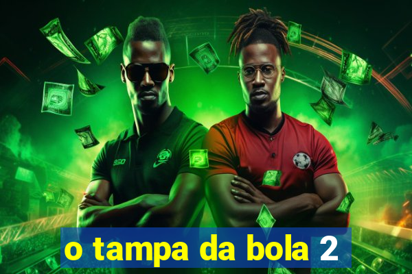 o tampa da bola 2