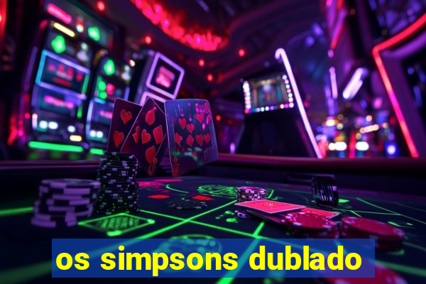 os simpsons dublado