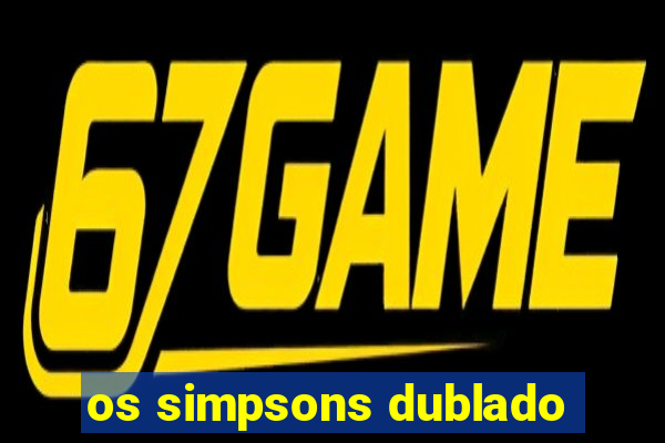 os simpsons dublado