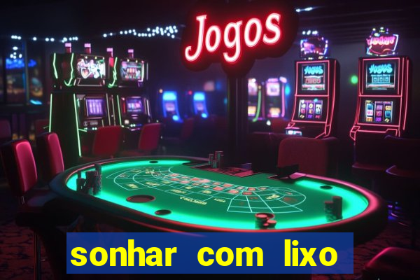 sonhar com lixo jogo do bicho