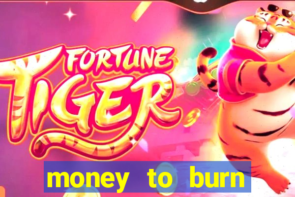 money to burn system pt br