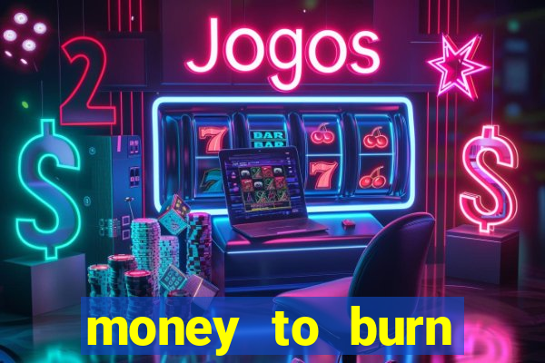 money to burn system pt br