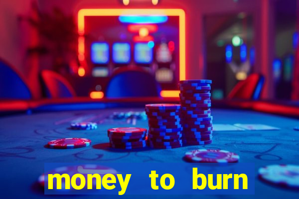 money to burn system pt br