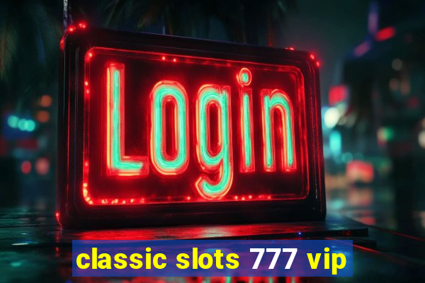 classic slots 777 vip