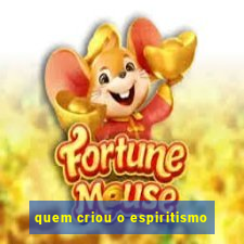 quem criou o espiritismo