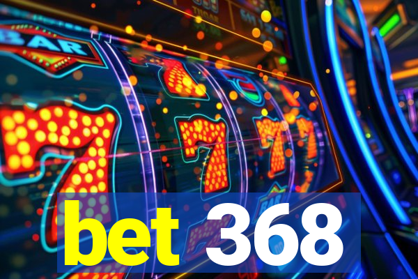 bet 368