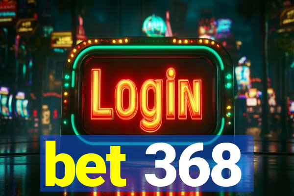 bet 368