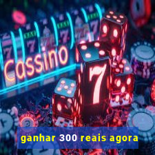 ganhar 300 reais agora