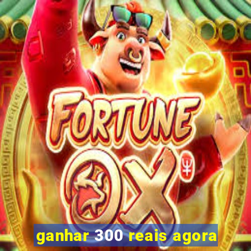 ganhar 300 reais agora