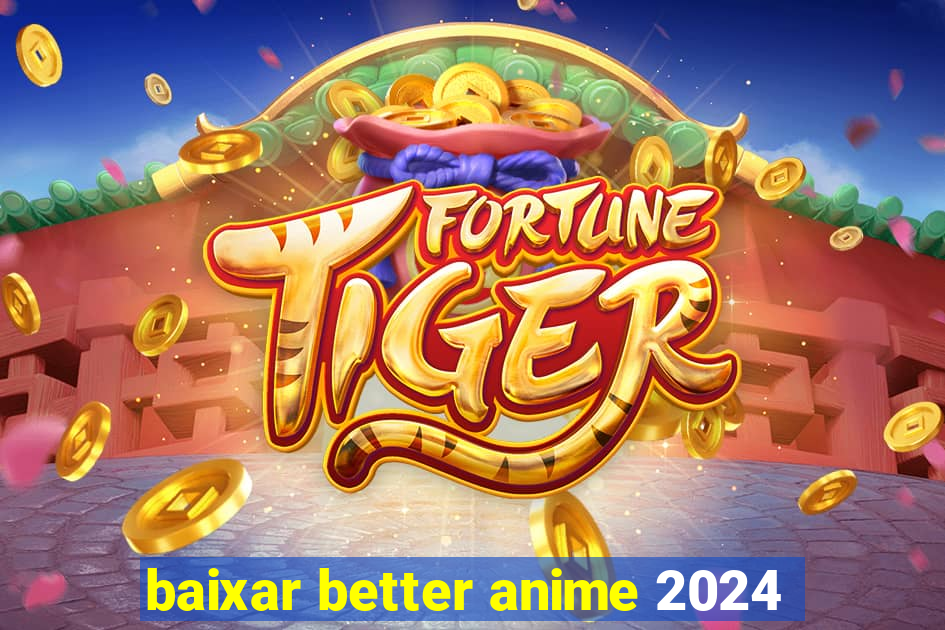 baixar better anime 2024