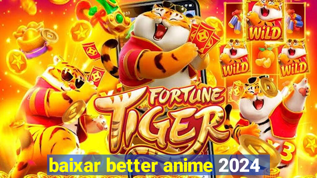 baixar better anime 2024