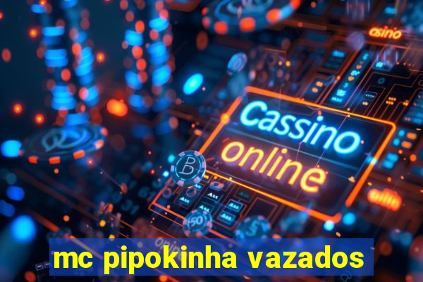 mc pipokinha vazados