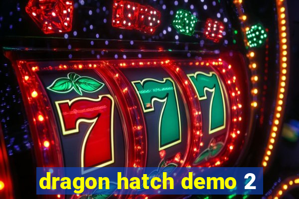 dragon hatch demo 2