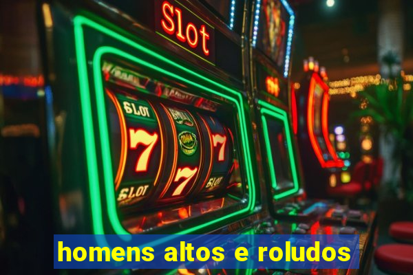 homens altos e roludos