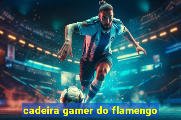 cadeira gamer do flamengo