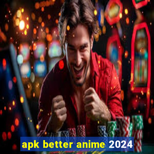 apk better anime 2024