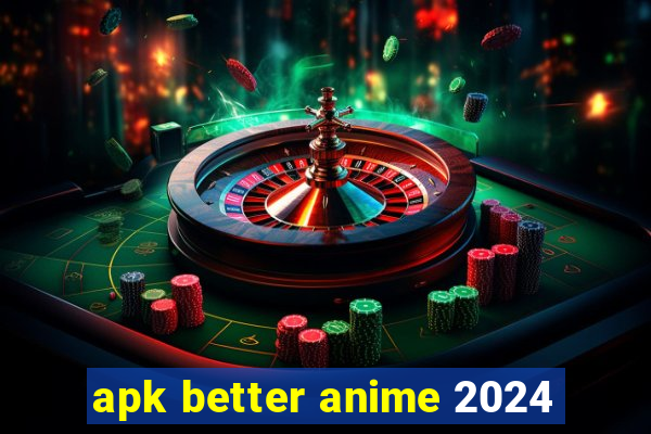 apk better anime 2024