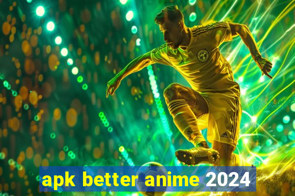 apk better anime 2024