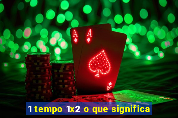 1 tempo 1x2 o que significa