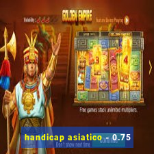 handicap asiatico - 0.75