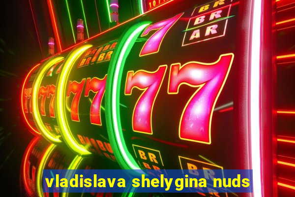 vladislava shelygina nuds