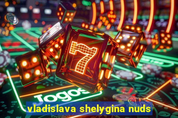 vladislava shelygina nuds