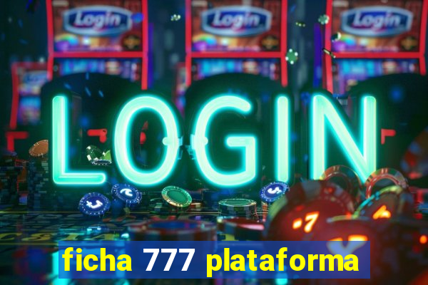 ficha 777 plataforma