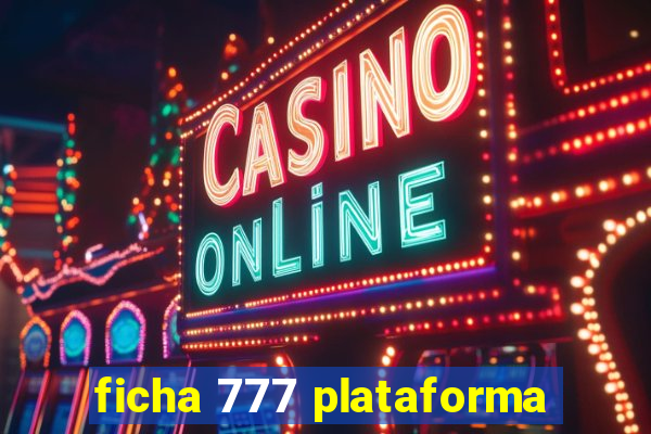 ficha 777 plataforma