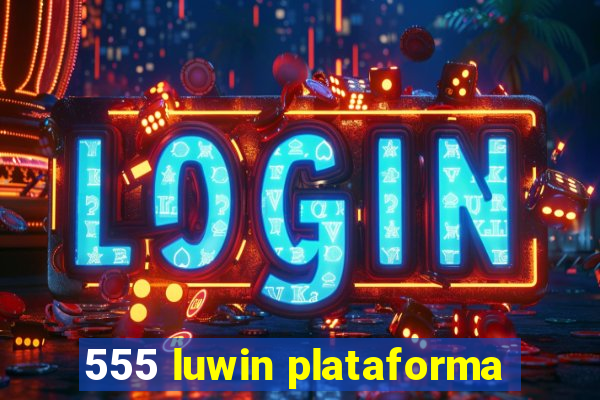 555 luwin plataforma