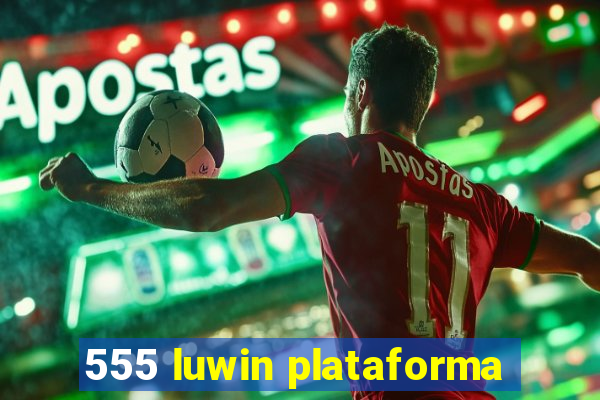 555 luwin plataforma