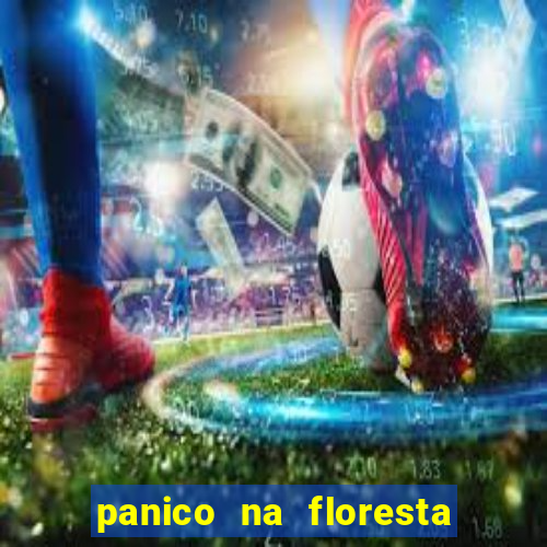 panico na floresta 4 filme completo dublado mega filmes