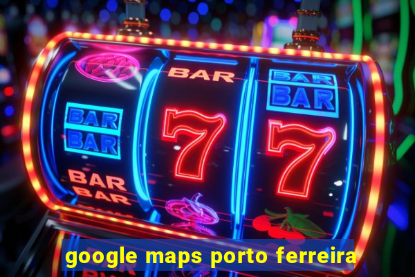 google maps porto ferreira