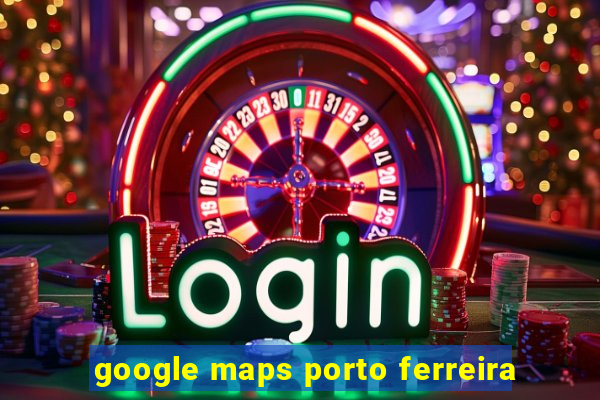 google maps porto ferreira