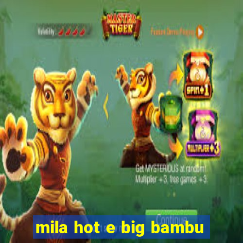 mila hot e big bambu