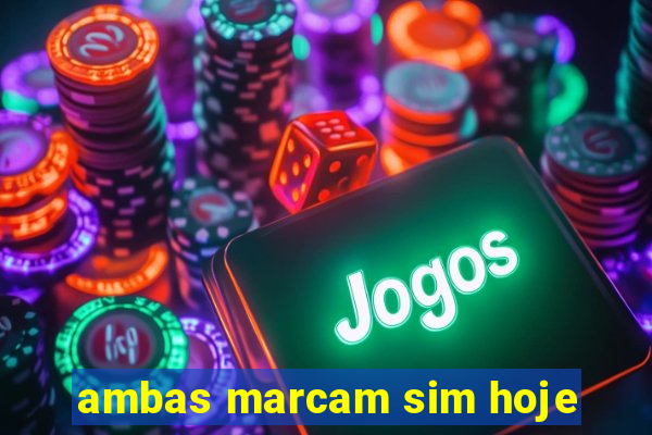 ambas marcam sim hoje