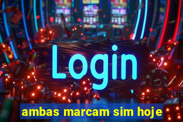 ambas marcam sim hoje