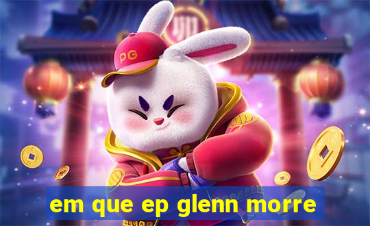 em que ep glenn morre