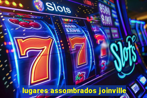 lugares assombrados joinville