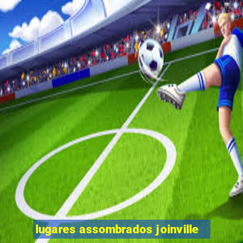 lugares assombrados joinville