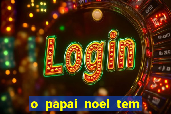 o papai noel tem quantos anos