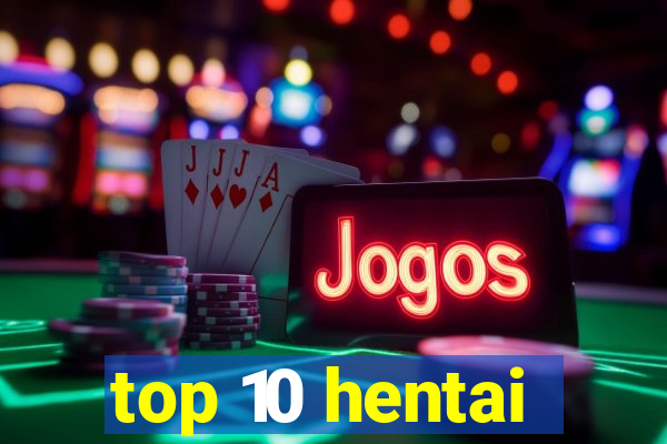 top 10 hentai